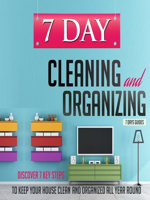 cover image of 7 Day Cleaning and Organizing--Discover 7 Key Steps to Keep your House Clean and Organized All Year Around